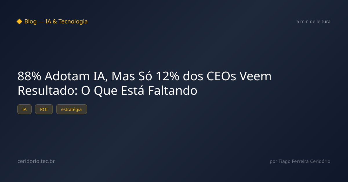 88% Adotam IA, Mas Só 12% dos CEOs Veem Resultado: O Que Está Faltando